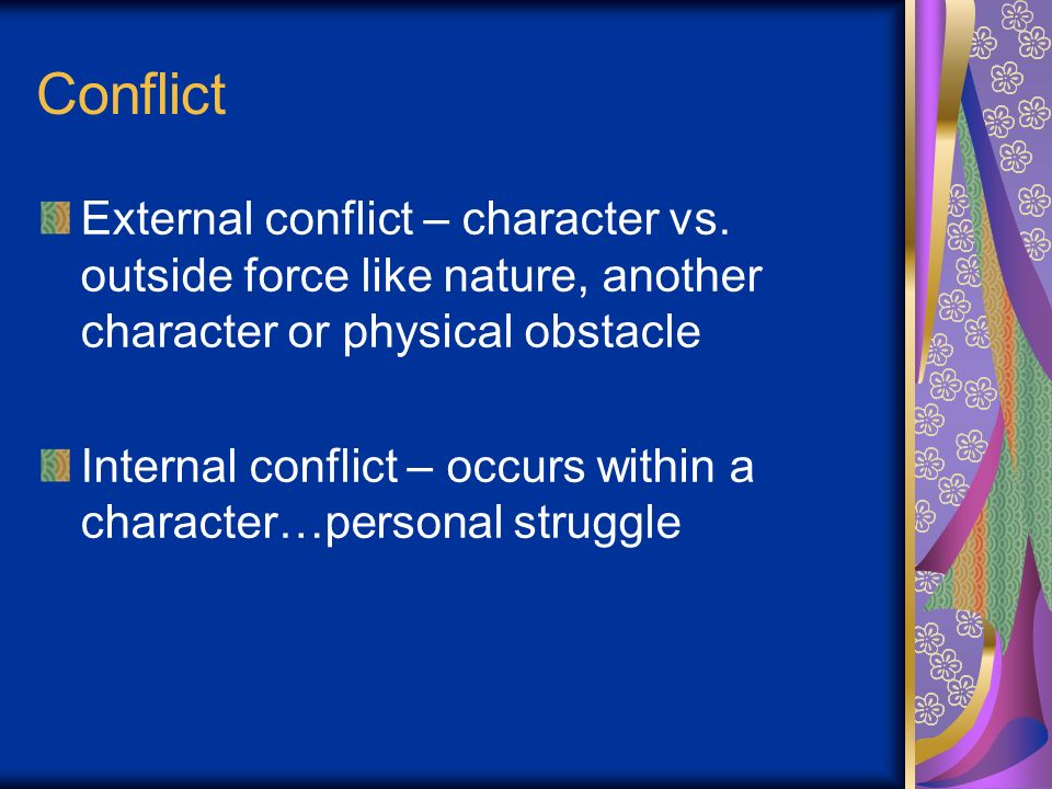 Conflict External conflict – character vs. outside force like nature, another character or physical obstacle.