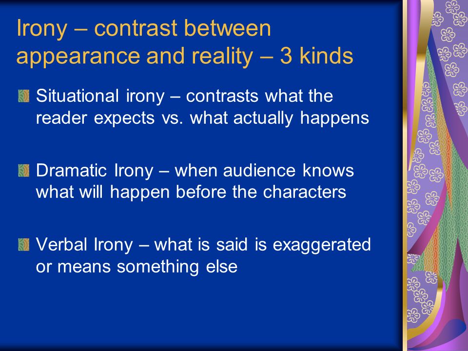 Irony – contrast between appearance and reality – 3 kinds