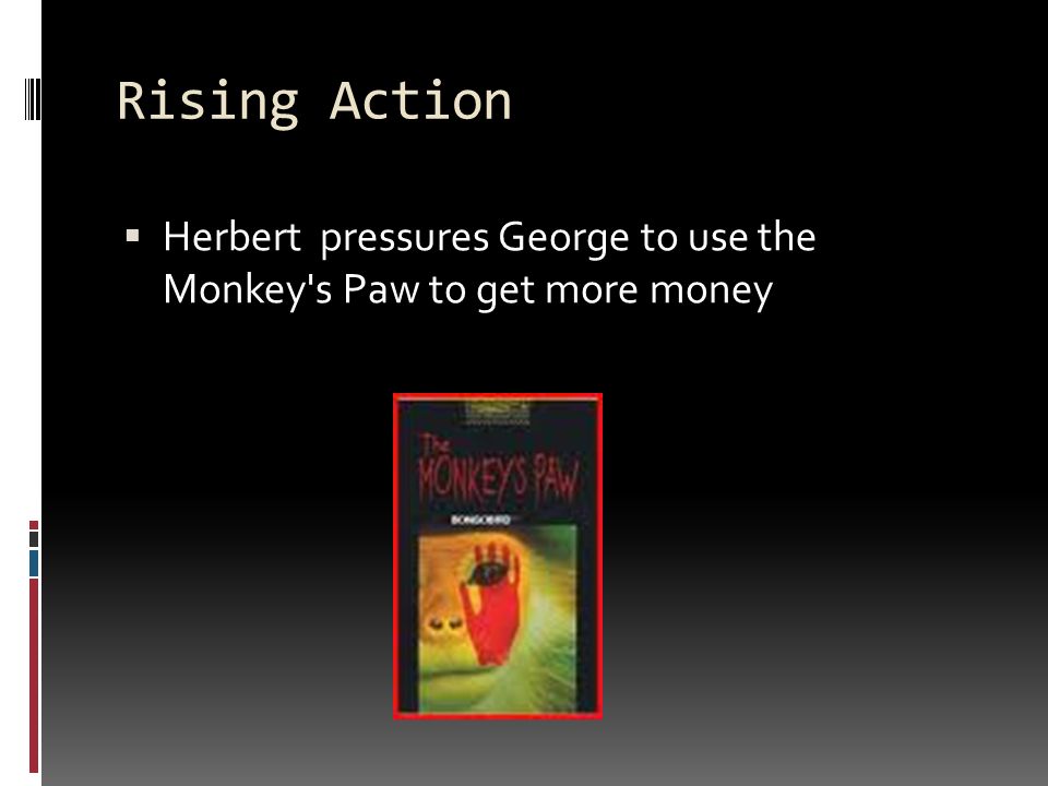 Rising Action Herbert pressures George to use the Monkey s Paw to get more money