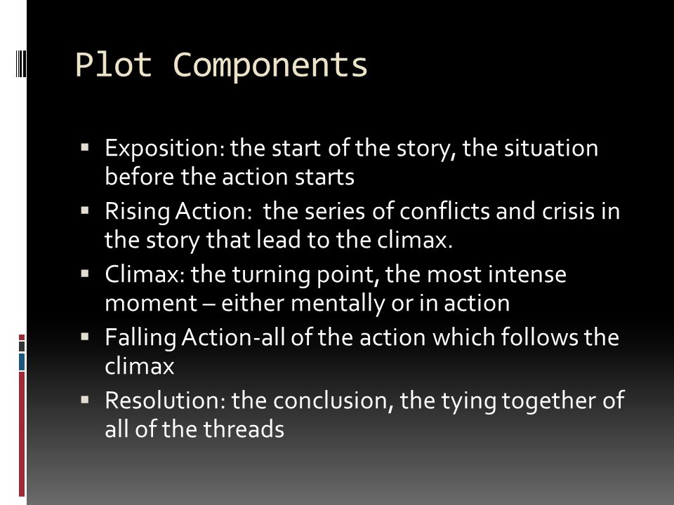 Plot Components Exposition: the start of the story, the situation before the action starts.