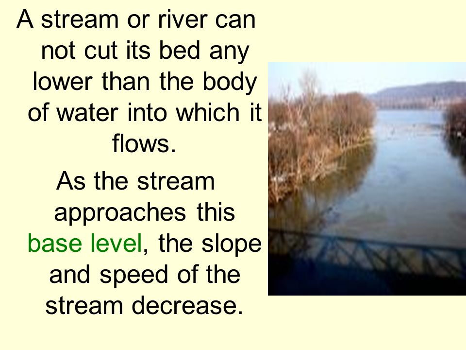 A stream or river can not cut its bed any lower than the body of water into which it flows.