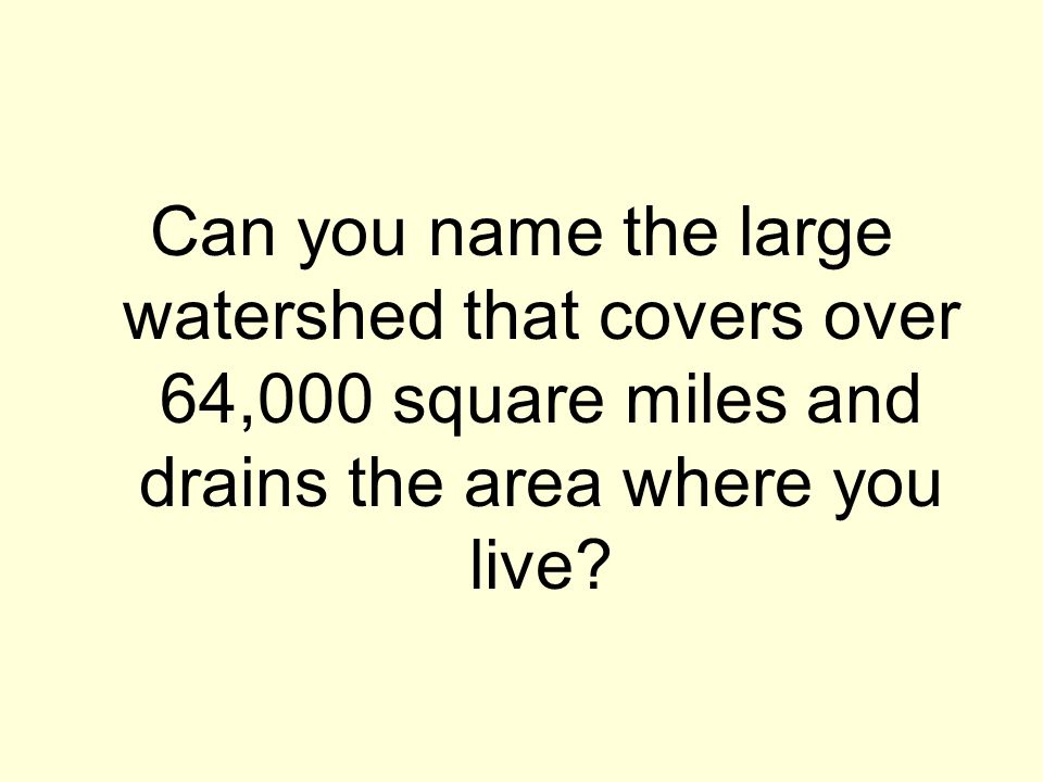 Can you name the large watershed that covers over 64,000 square miles and drains the area where you live