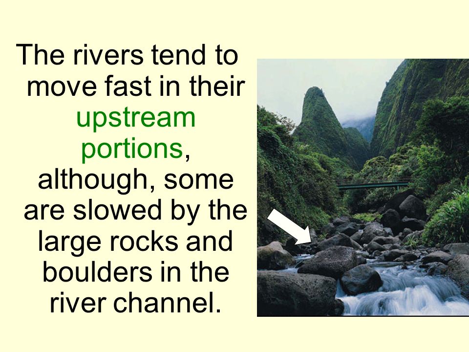 The rivers tend to move fast in their upstream portions, although, some are slowed by the large rocks and boulders in the river channel.