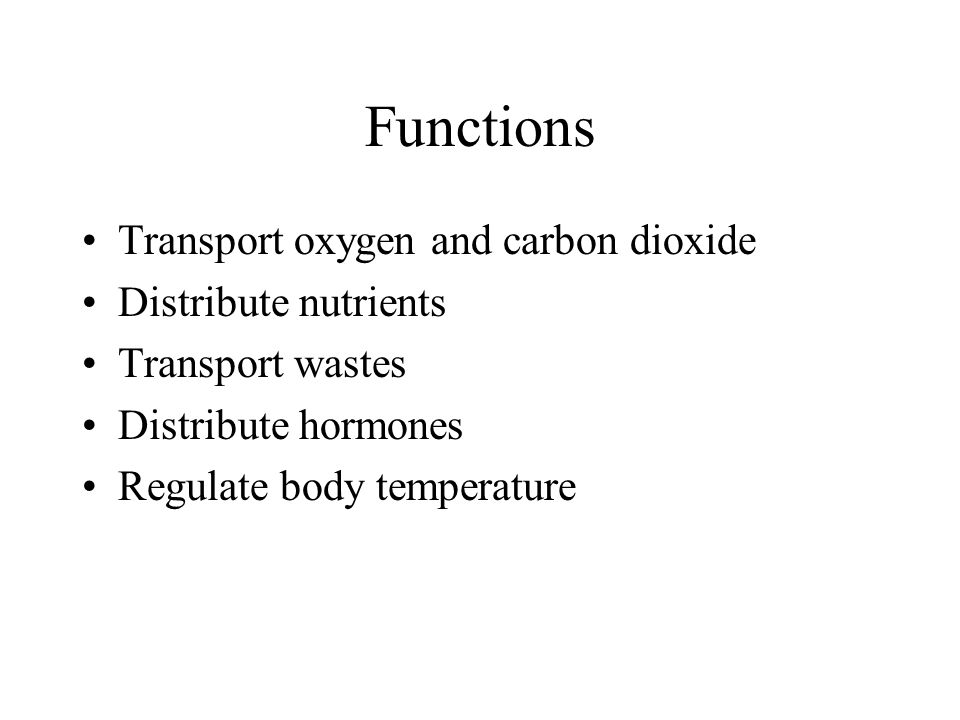Functions Transport oxygen and carbon dioxide Distribute nutrients