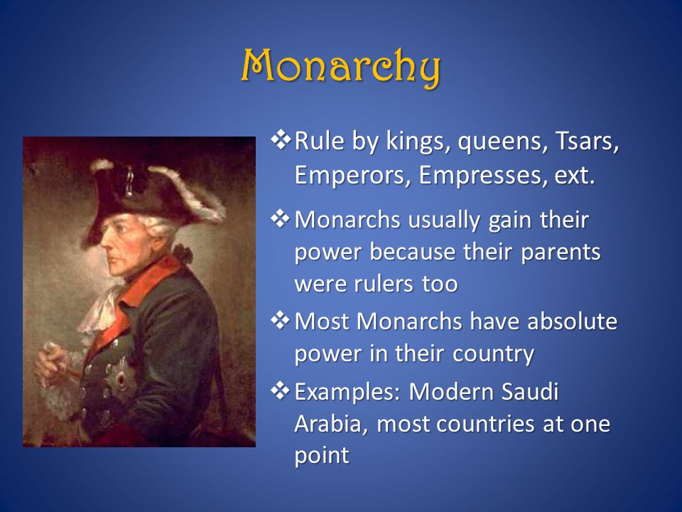 Monarchy Rule by kings, queens, Tsars, Emperors, Empresses, ext.