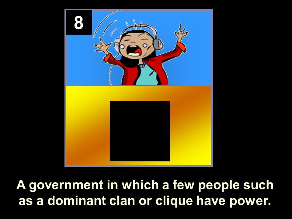 8 A government in which a few people such as a dominant clan or clique have power.