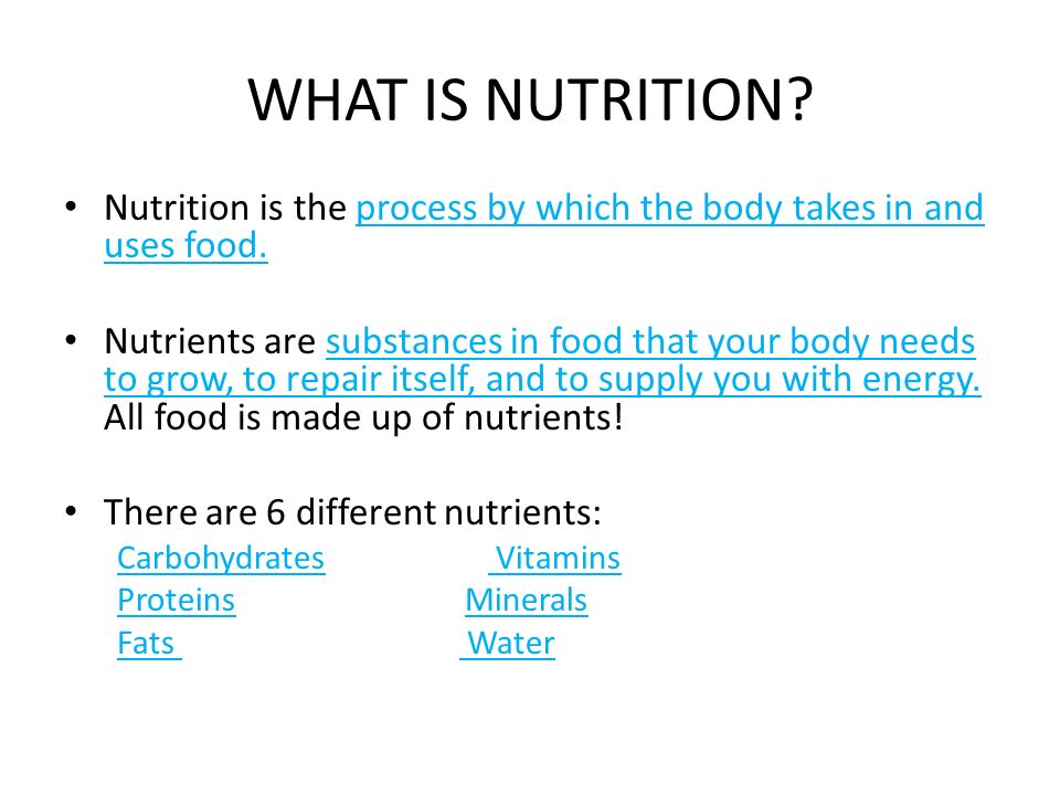 WHAT IS NUTRITION Nutrition is the process by which the body takes in and uses food.