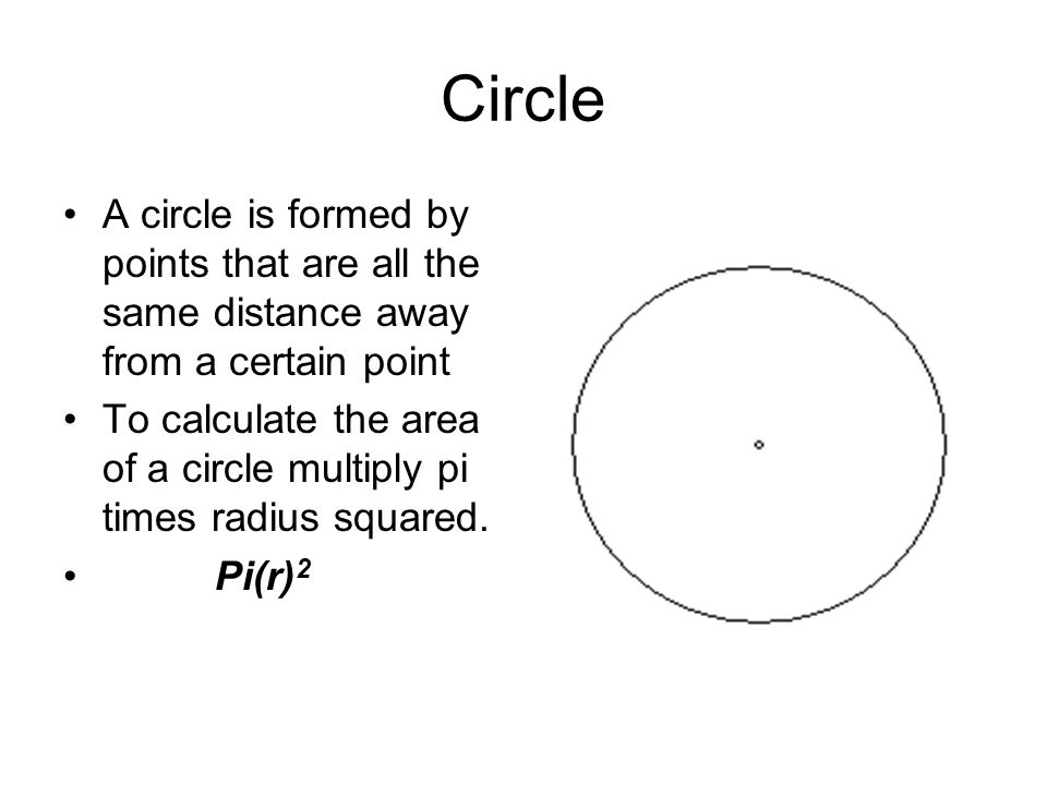 Circle A circle is formed by points that are all the same distance away from a certain point.