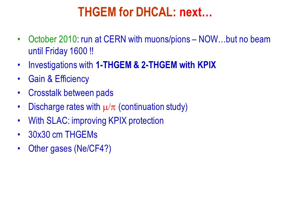 THGEM for DHCAL: next… October 2010: run at CERN with muons/pions – NOW…but no beam until Friday 1600 !!