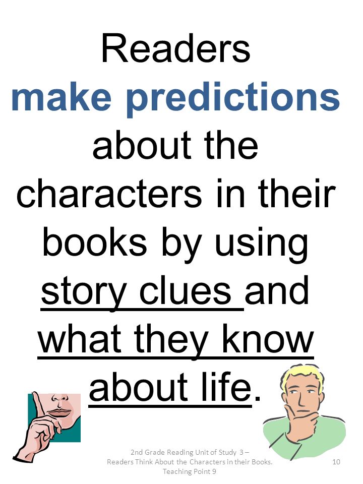 Readers make predictions about the characters in their books by using story clues and what they know about life.