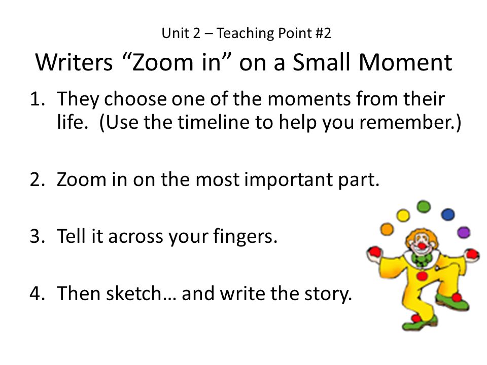 Unit 2 – Teaching Point #2 Writers Zoom in on a Small Moment