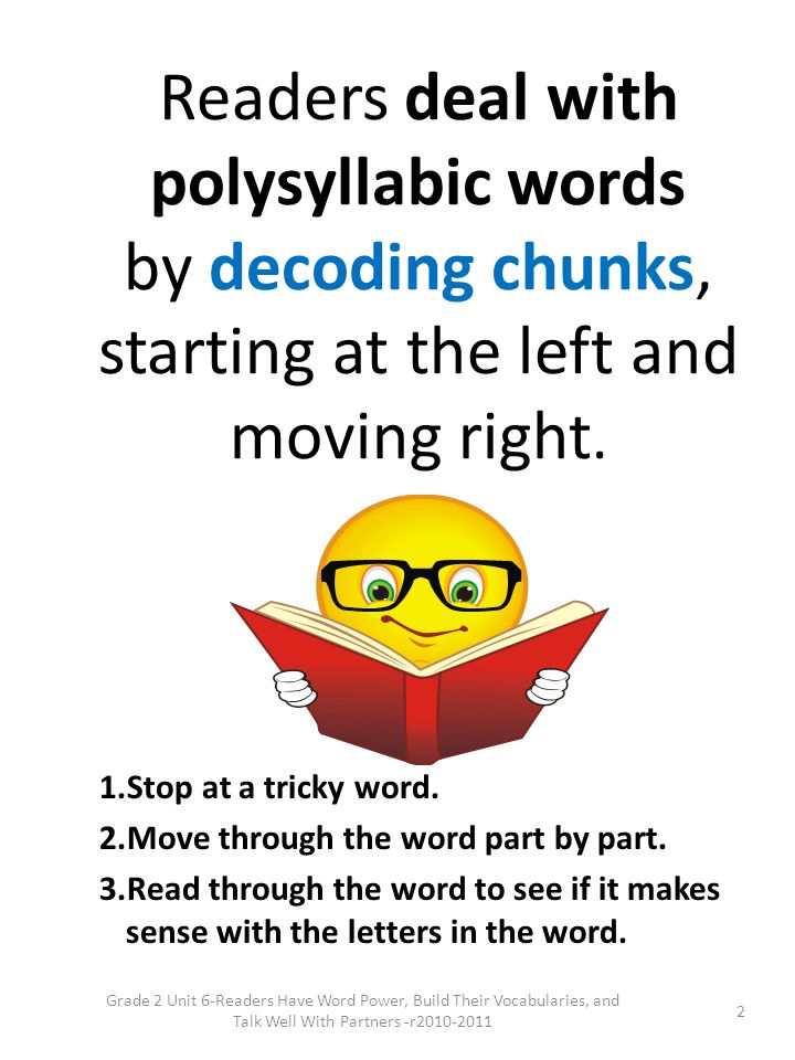 Readers deal with polysyllabic words by decoding chunks, starting at the left and moving right.