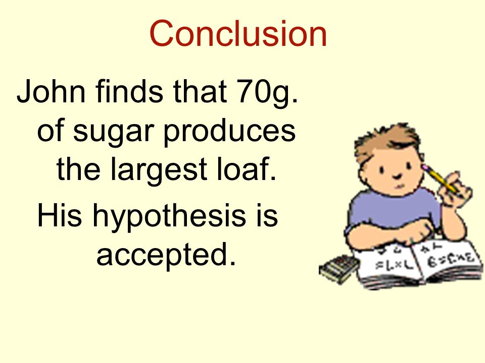 Conclusion John finds that 70g. of sugar produces the largest loaf.