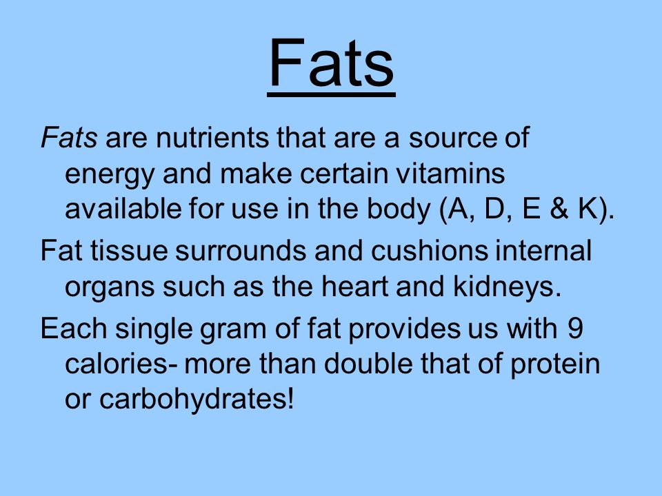 Fats Fats are nutrients that are a source of energy and make certain vitamins available for use in the body (A, D, E & K).