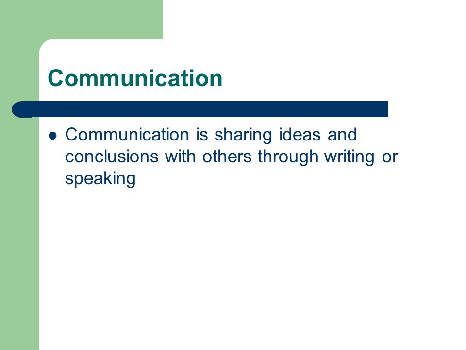 Communication Communication is sharing ideas and conclusions with others through writing or speaking.