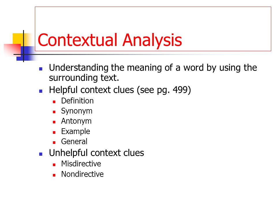 Contextual Analysis Understanding the meaning of a word by using the surrounding text. Helpful context clues (see pg. 499)
