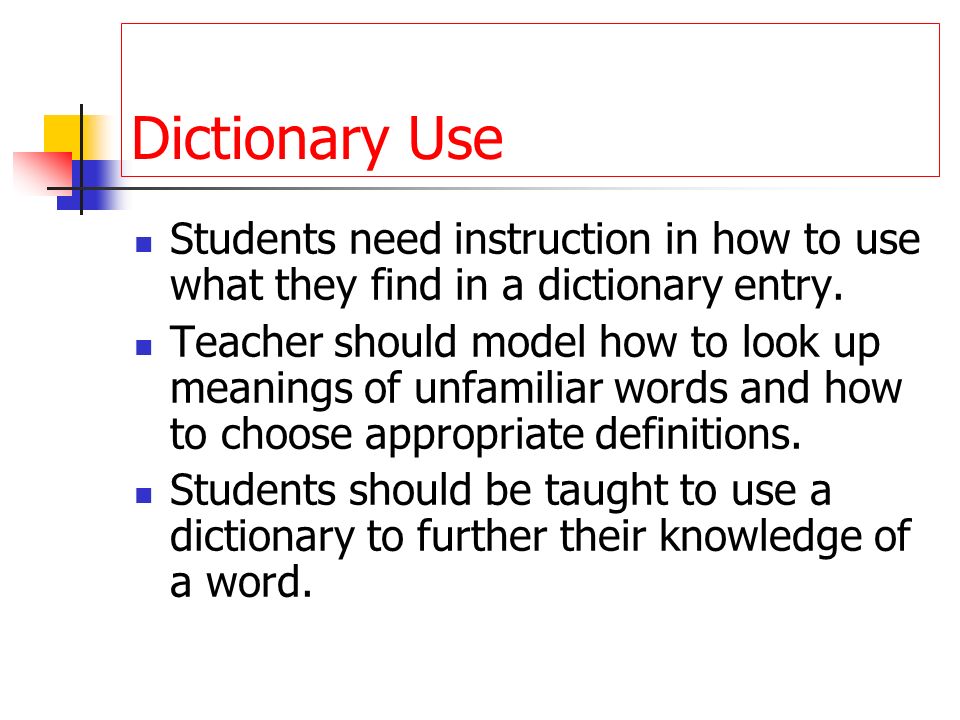 Dictionary Use Students need instruction in how to use what they find in a dictionary entry.