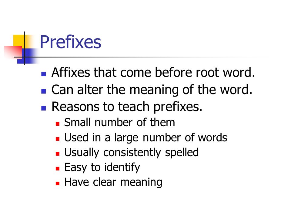 Prefixes Affixes that come before root word.
