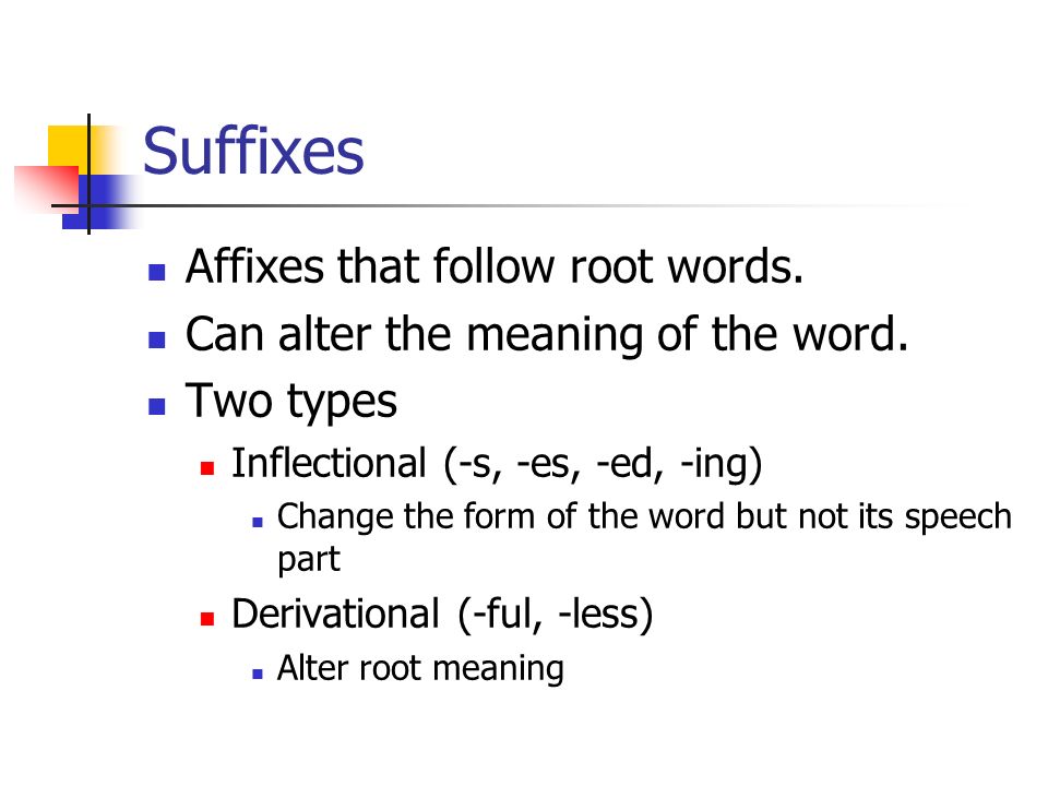 Suffixes Affixes that follow root words.