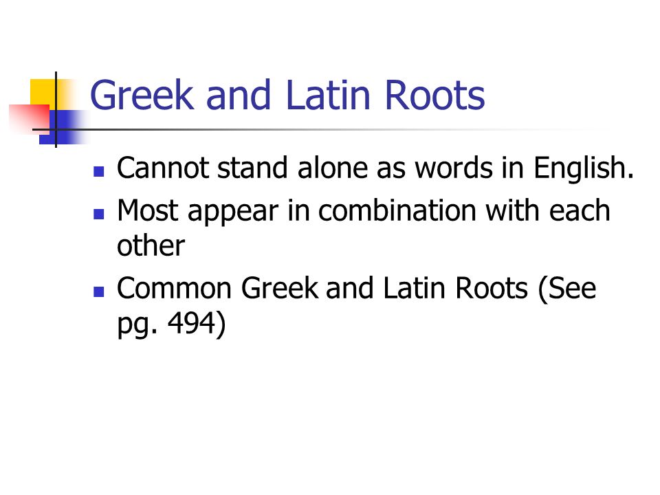 Greek and Latin Roots Cannot stand alone as words in English.