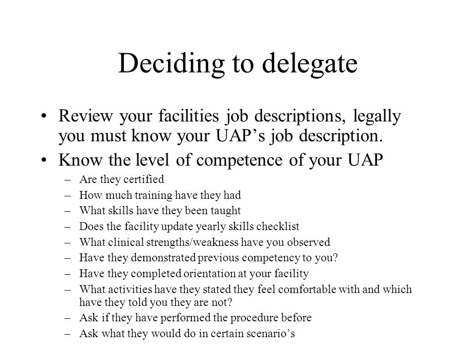 Deciding to delegate Review your facilities job descriptions, legally you must know your UAP’s job description.