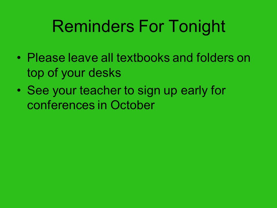 Reminders For Tonight Please leave all textbooks and folders on top of your desks.