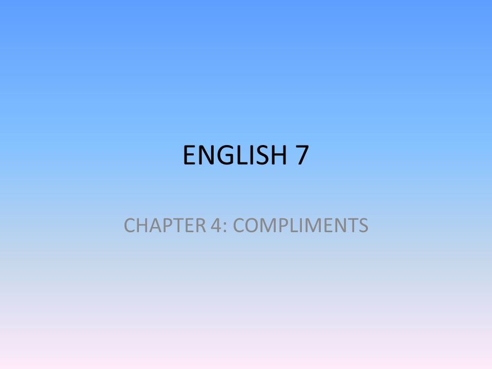 ENGLISH 7 CHAPTER 4: COMPLIMENTS