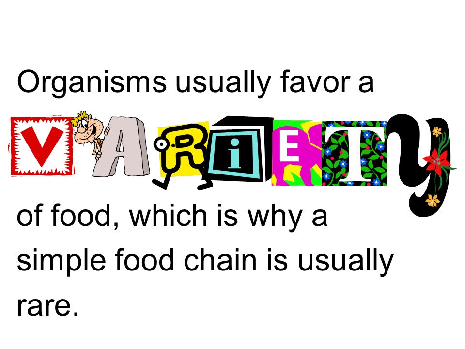 Organisms usually favor a of food, which is why a simple food chain is usually rare.