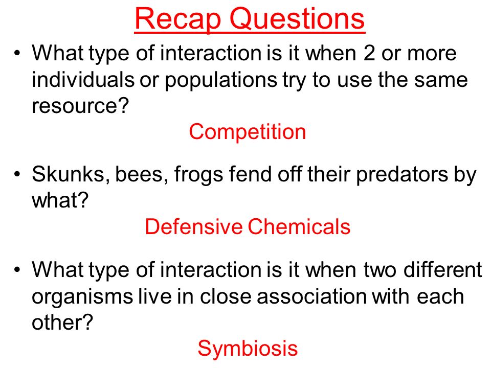 Recap Questions What type of interaction is it when 2 or more individuals or populations try to use the same resource