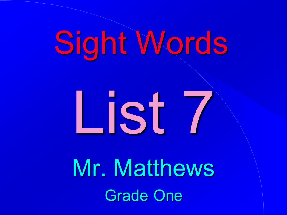 Sight Words List 7 Mr. Matthews Grade One