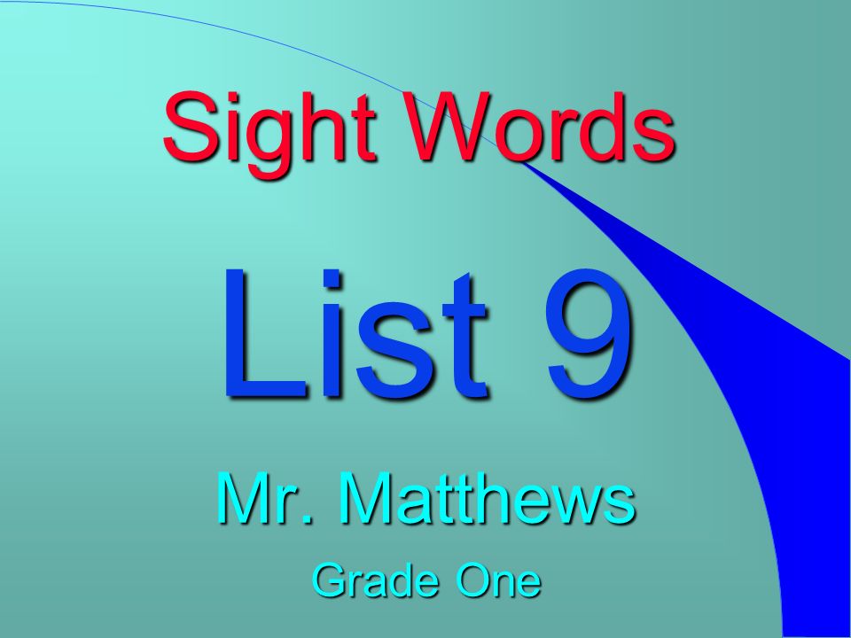Sight Words List 9 Mr. Matthews Grade One