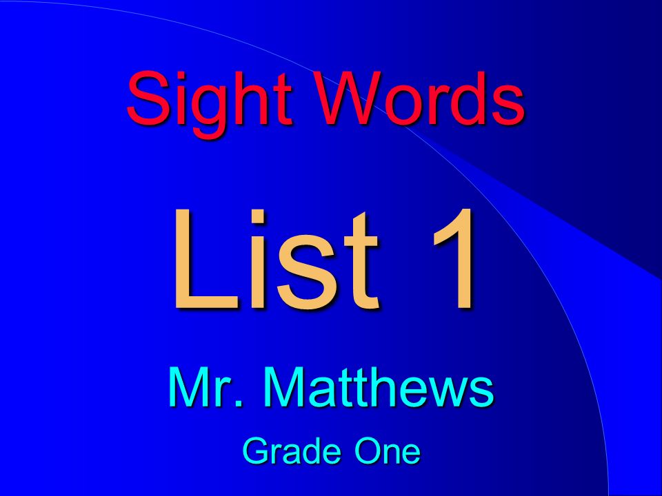 Sight Words List 1 Mr. Matthews Grade One