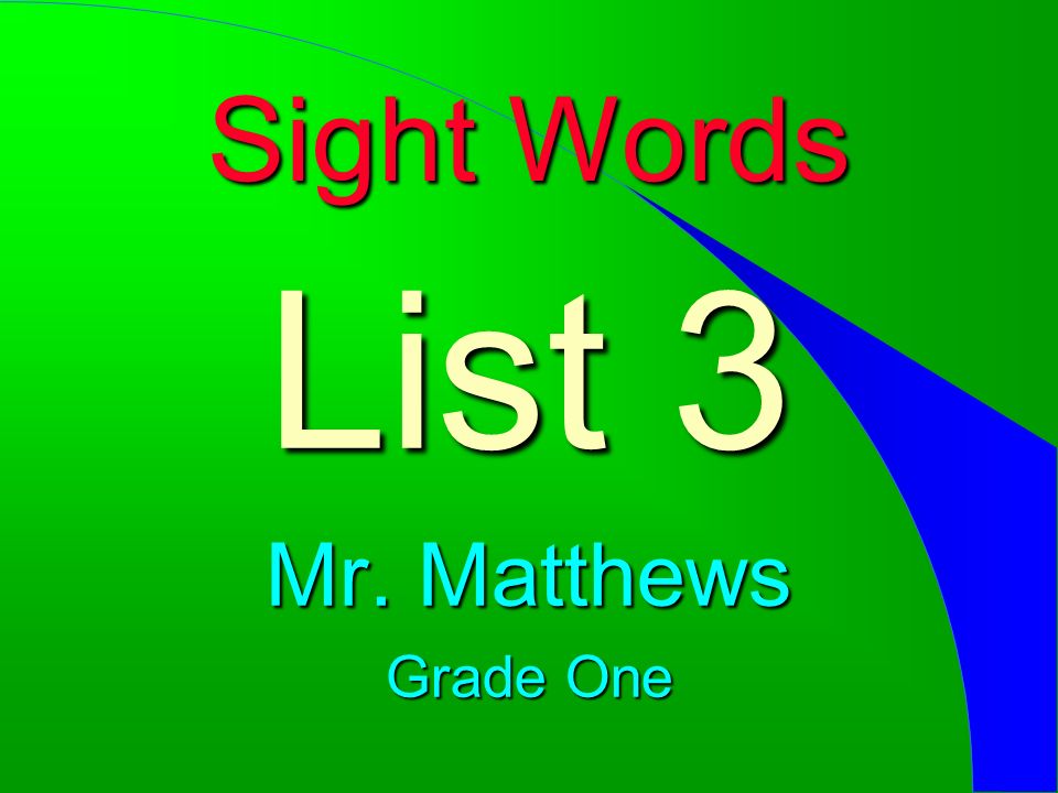 Sight Words List 3 Mr. Matthews Grade One