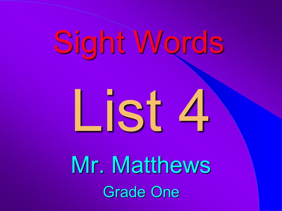Sight Words List 4 Mr. Matthews Grade One