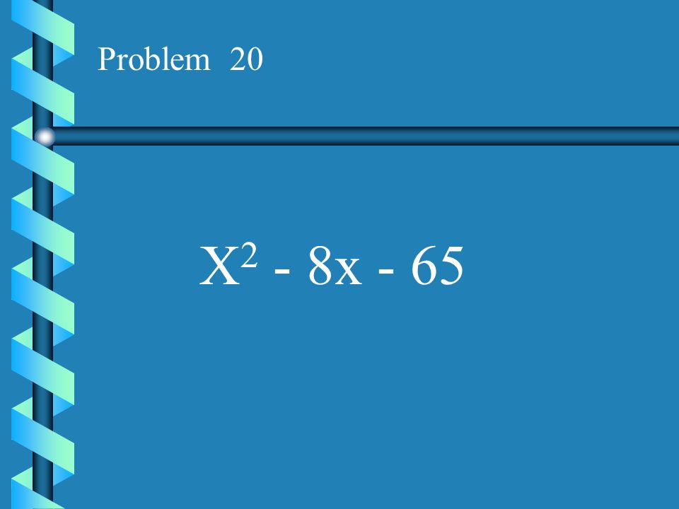 Problem 20 X2 - 8x - 65