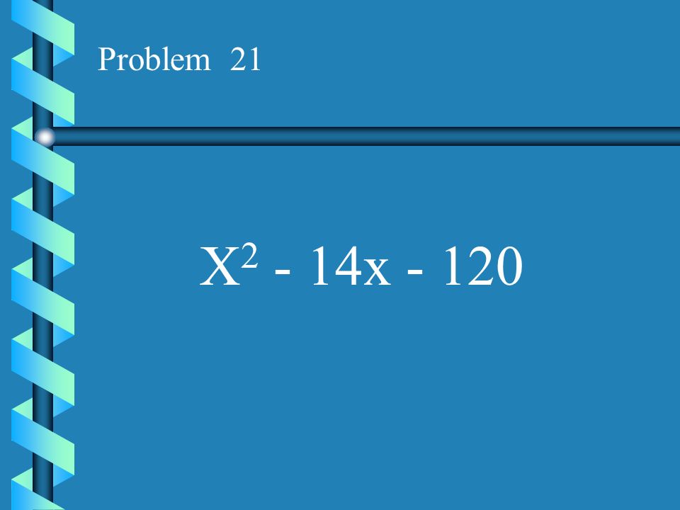 Problem 21 X2 - 14x - 120