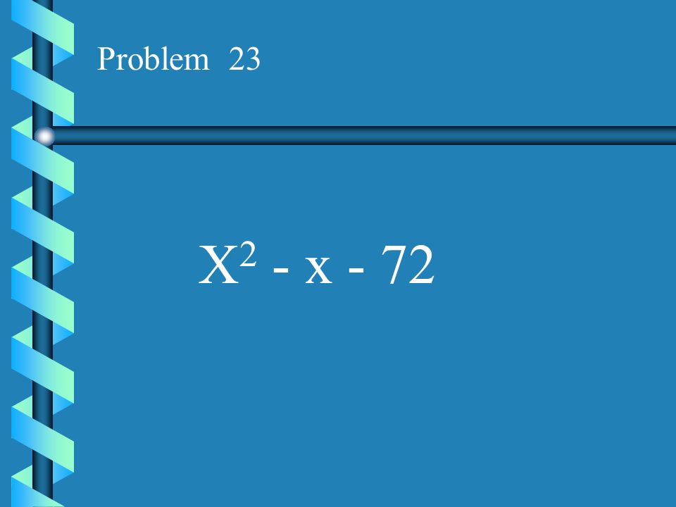 Problem 23 X2 - x - 72