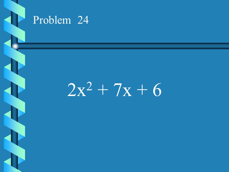 Problem 24 2x2 + 7x + 6