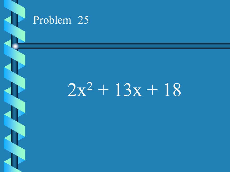 Problem 25 2x2 + 13x + 18
