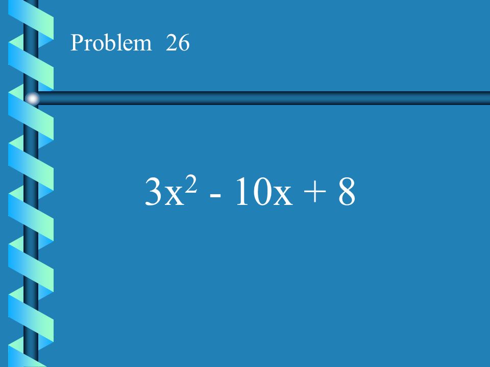 Problem 26 3x2 - 10x + 8