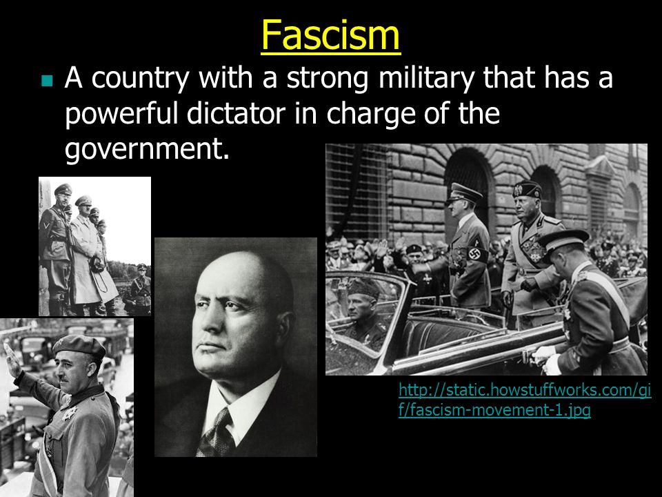 Fascism A country with a strong military that has a powerful dictator in charge of the government.