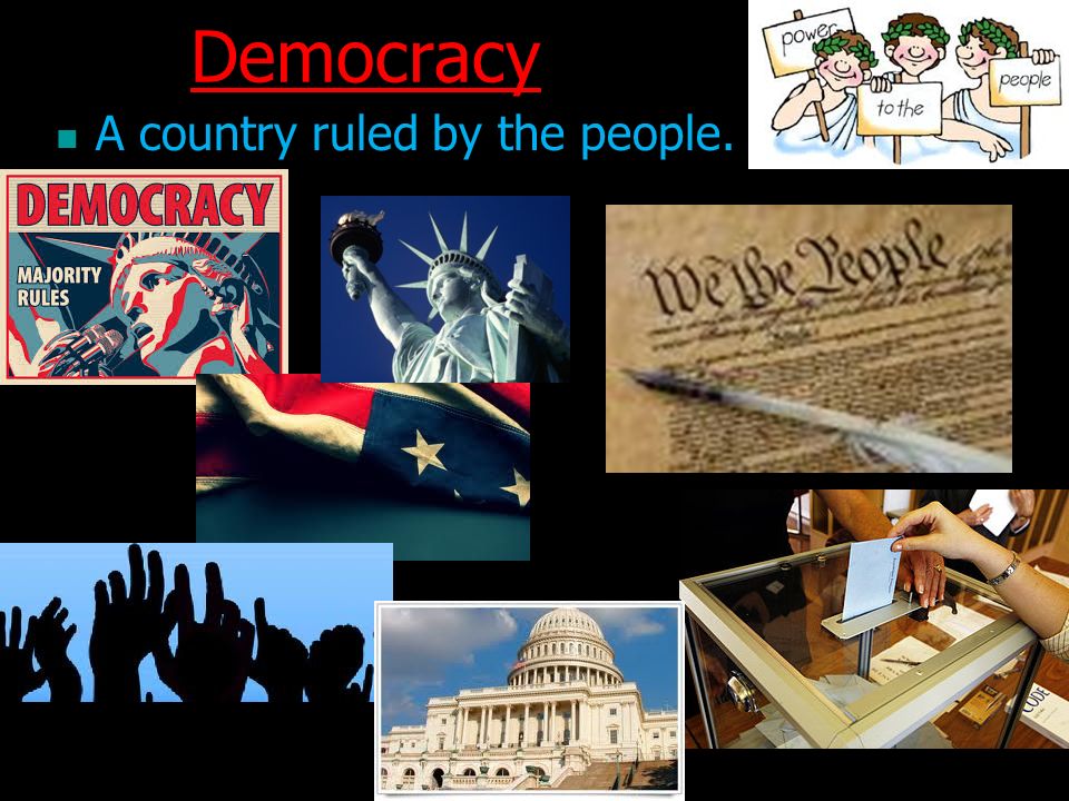 Democracy A country ruled by the people.