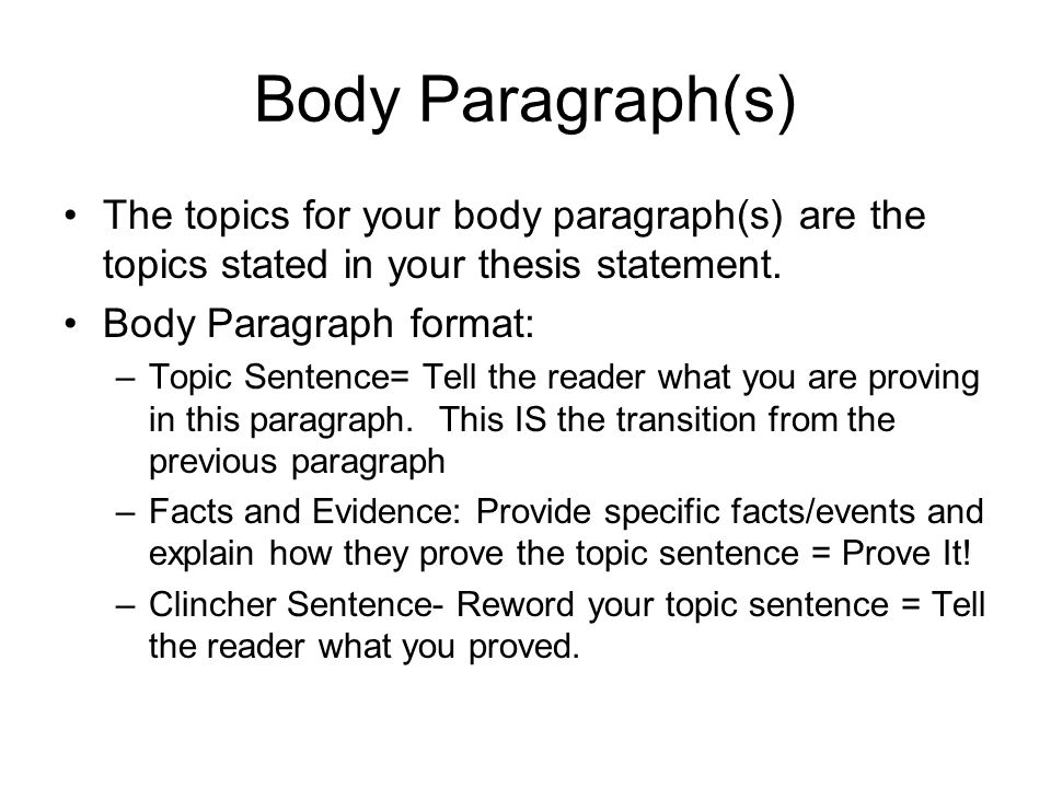 Body Paragraph(s) The topics for your body paragraph(s) are the topics stated in your thesis statement.