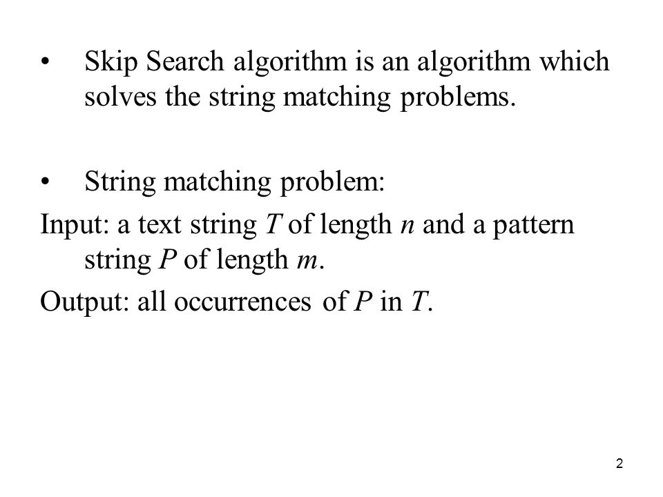 Skip Search algorithm is an algorithm which solves the string matching problems.
