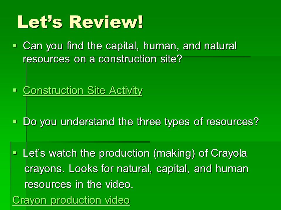 Let’s Review! Can you find the capital, human, and natural resources on a construction site Construction Site Activity.