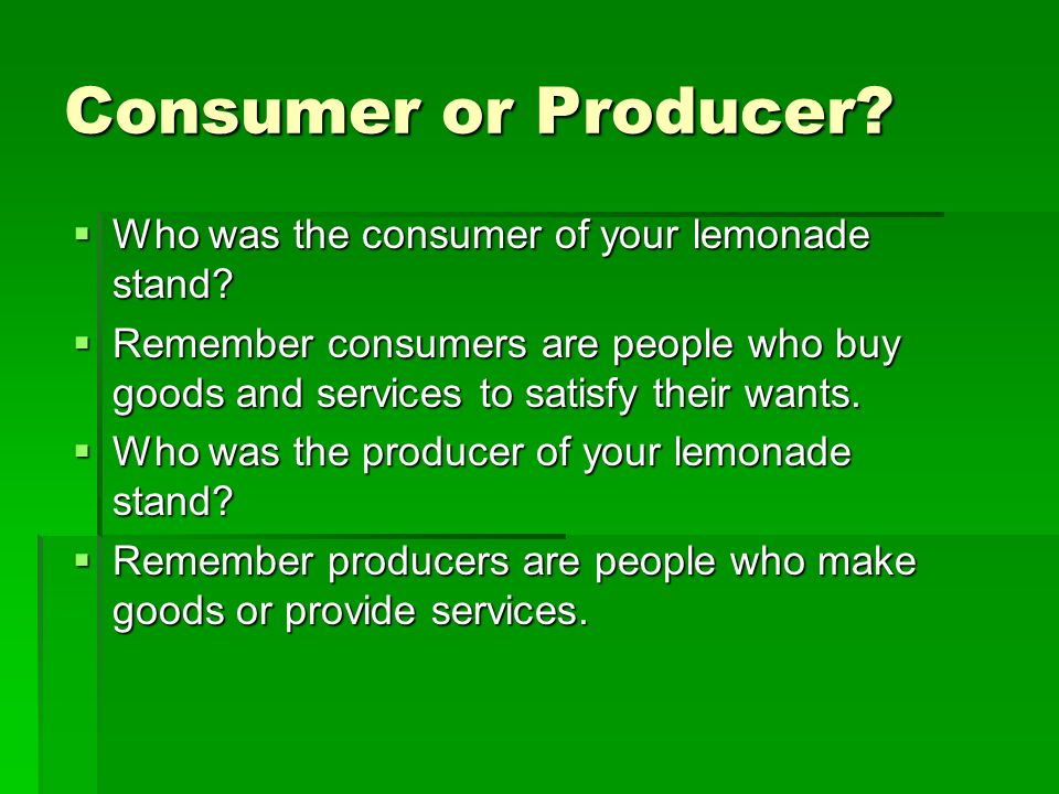Consumer or Producer Who was the consumer of your lemonade stand