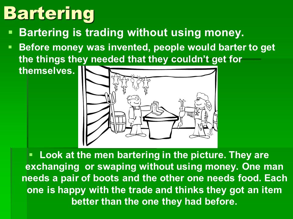 Bartering Bartering is trading without using money.