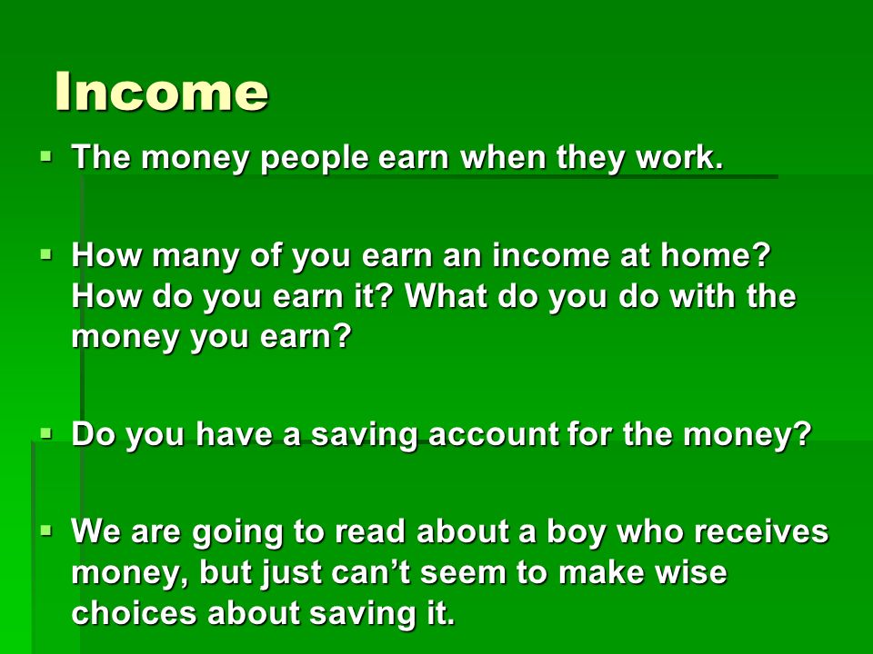Income The money people earn when they work.