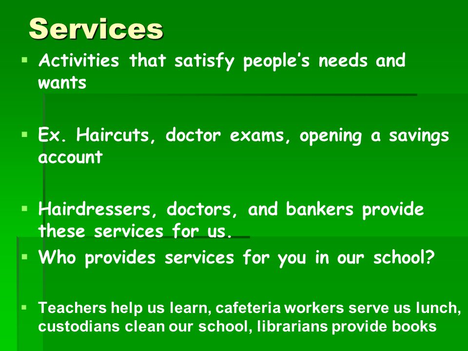 Services Activities that satisfy people’s needs and wants