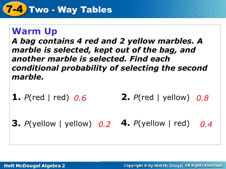 Warm Up 1. P(red | red) 2. P(red | yellow) 3. P(yellow | yellow)